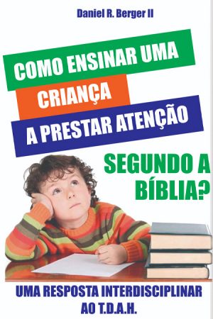 Como ensinar uma criança a prestar atenção segundo a Bíblia? Uma resposta interdisciplinar ao T.D.A.H. - Ebook