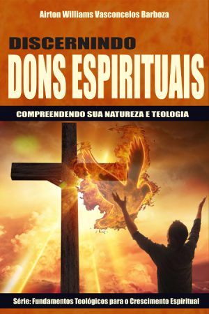 Discernindo Dons Espirituais – Compreendendo sua natureza e teologia