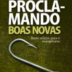 Proclamando as Boas Novas: bases solidas para o evangelismo