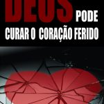 Somente Deus pode Curar o Coração Ferido – Ebook