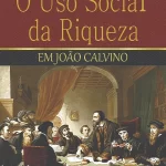 O uso social da riqueza em João Calvino