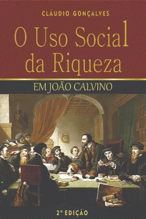 O uso social da riqueza em João Calvino