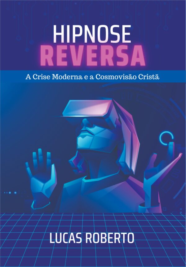 Hipinose Reversa - A Crise Moderna e a Cosmovisão Cristã